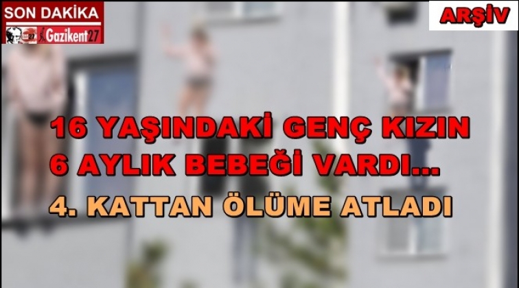 16 yaşında 6 aylık bebeği vardı... 4. kattan atladı!