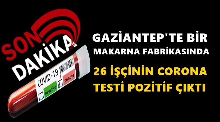 26 işçinin koronavirüs testi pozitif çıktı!