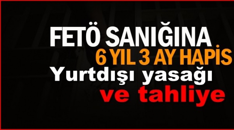 6 yıl hapis ama yurtdışı yasağıyla tahliye