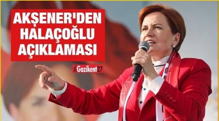 Akşener: Yusuf Halaçoğlu benim hocamdır