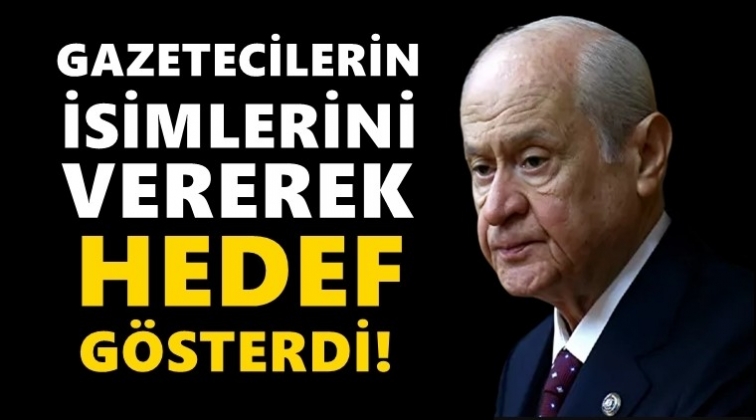 Bahçeli, isim vererek gazetecileri hedef gösterdi!