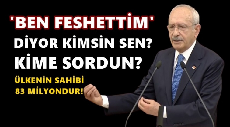 'Ben feshettim diyor, kimsin sen?'