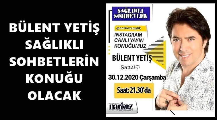 Bülent Yetiş “Sağlıklı Sohbetler” programının konuğu olacak