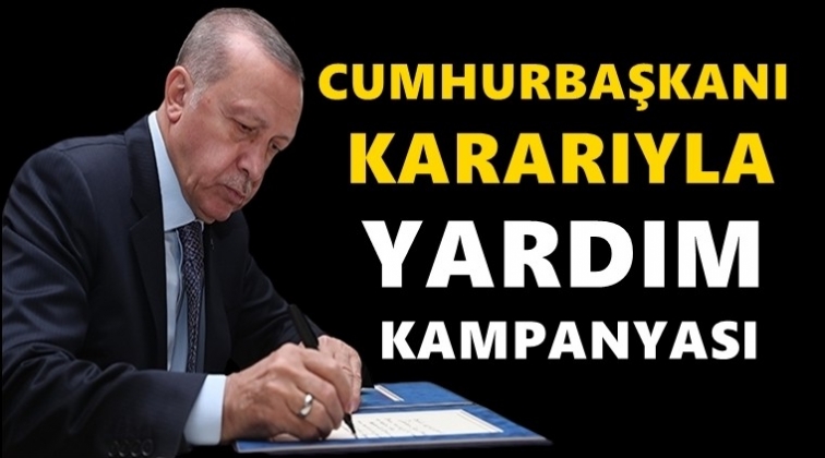 Cumhurbaşkanı kararıyla yardım kampanyası!..