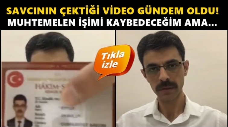 Cumhuriyet Savcısı: Muhtemelen işimi kaybedeceğim