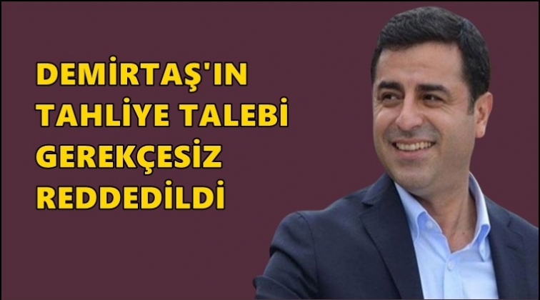 Demirtaş’ın tahliye talebi reddedildi