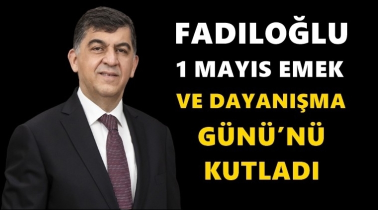 Fadıloğlu'ndan 1 Mayıs mesajı