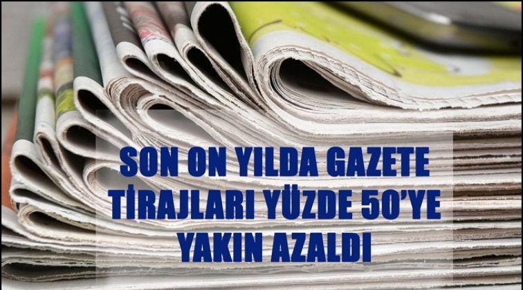 Gazete tirajları yüzde 50 azaldı