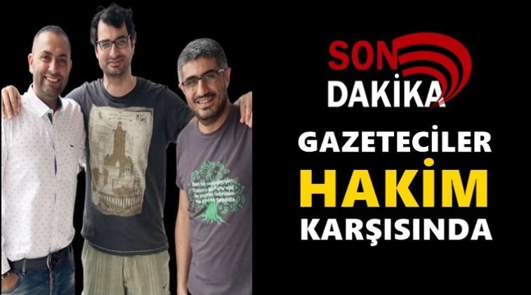 Gazeteciler hakim karşısında...