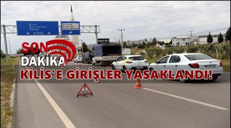 Gaziantep ve Hatay'dan Kilis'e giriş yasak!