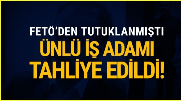 Gaziantep'te FETÖ tutuklusu ünlü iş adamına tahliye