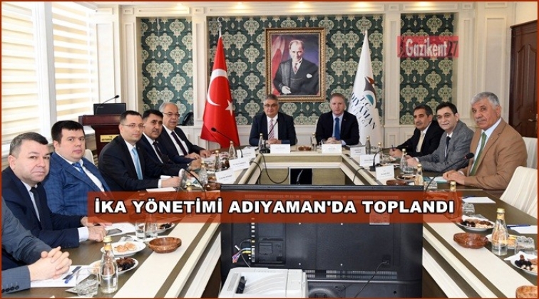 İKA Yönetim Kurulu Adıyaman’da toplandı