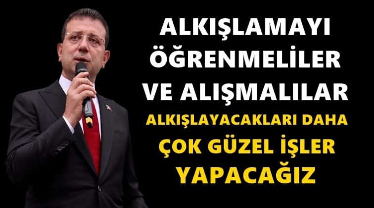 İmamoğlu: Alkışlamayı öğrenmeliler