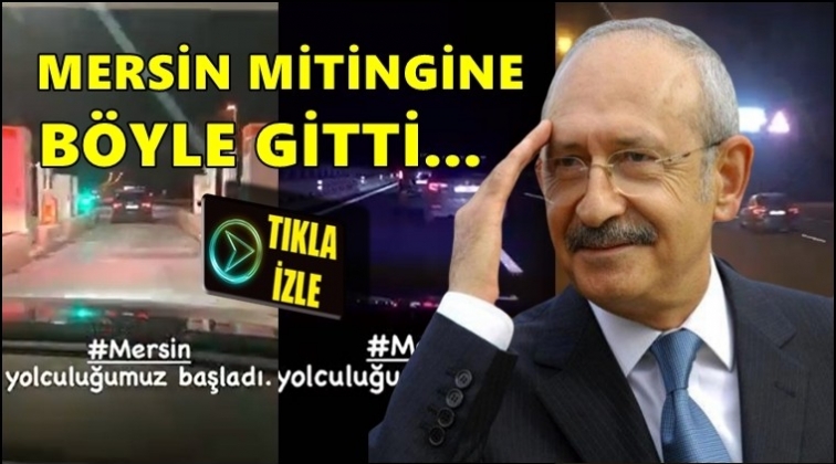 Kılıçdaroğlu, Mersin'e böyle gitti...