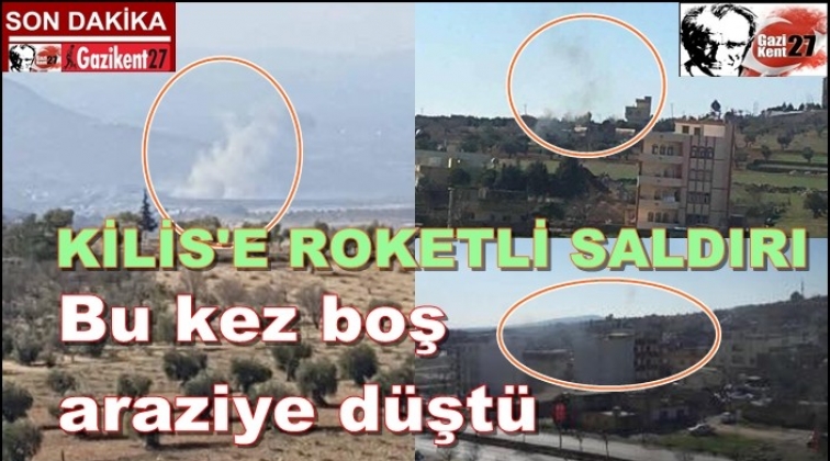 Kilis'e yine roketli saldırı! Bu kez araziye düştü