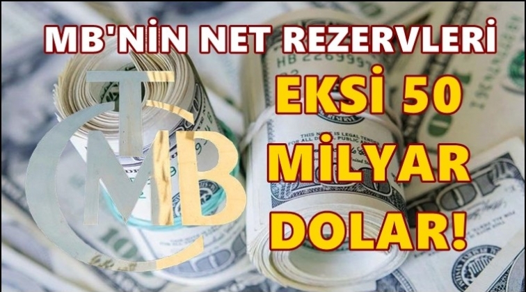 MB'nin net rezervleri eksi 50 milyar dolar!