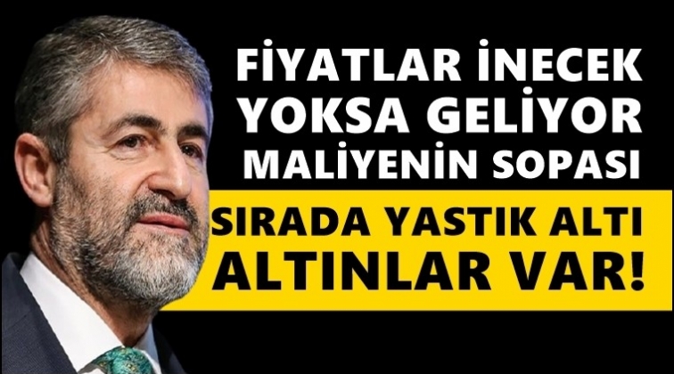 Nebati: Fiyatlar inecek yoksa Maliye’nin sopası...