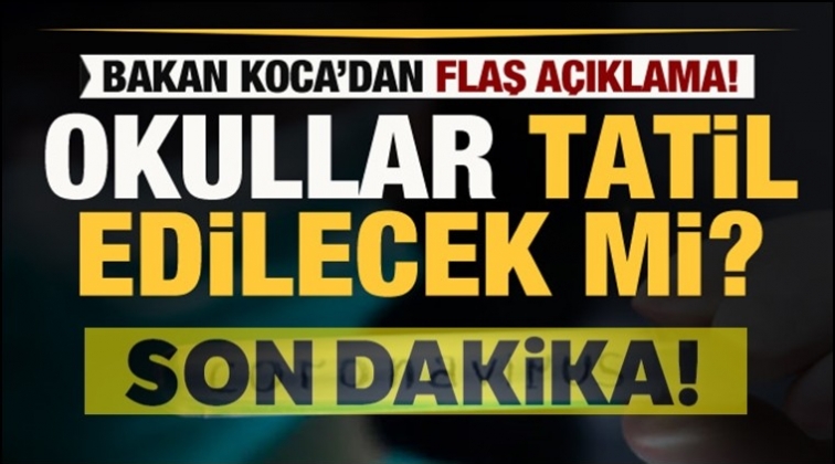 Okullar tatil edilecek mi?