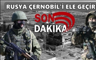 Rusya, Çernobil Nükleer Santrali'ni ele geçirdi!