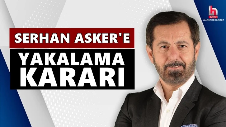 Serhan Asker hakkında yakalama kararı