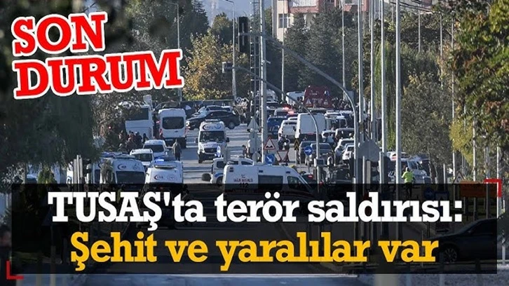 Ankara TUSAŞ'ta terör saldırısı! Şehit ve yaralılar var!