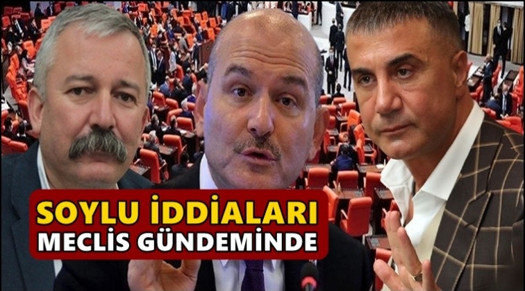 Soylu iddiaları Meclis gündeminde...