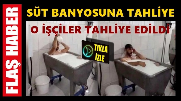 Süt banyosuna tahliye...