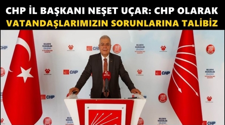 Uçar: Vatandaşlarımızın sorunlarına talibiz...