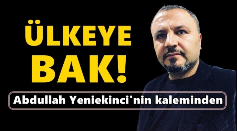 Ülkeye bak!..