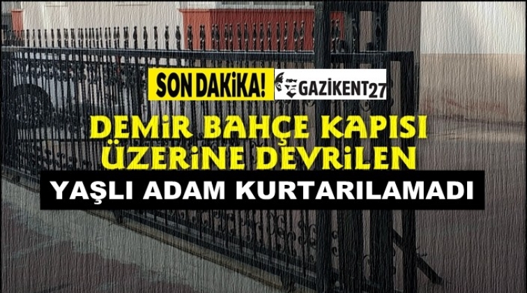 Üzerine bahçe kapısı devrilen yaşlı adam öldü!