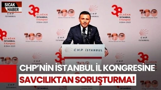 CHP İstanbul İl Kongresi hakkında soruşturma başlatıldı!