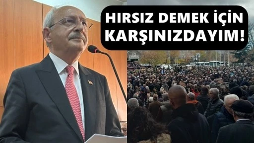 Kılıçdaroğlu: Hırsıza hırsız dediğim için buradayım