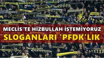 “Mecliste Hizbullah istemiyoruz” sloganları PFDK'lık oldu!