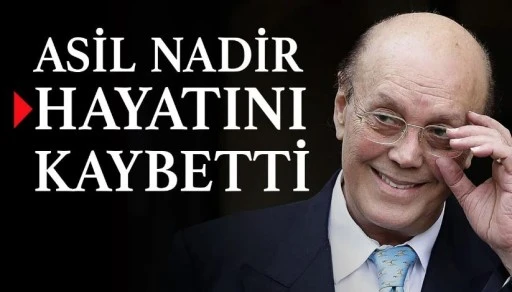 Ünlü iş insanı Asil Nadir hayatını kaybetti!