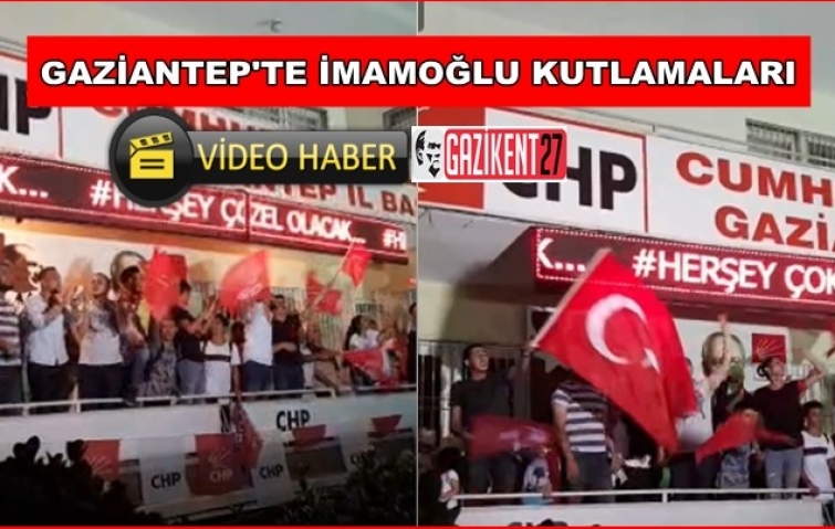 CHP GAZİANTEP&#039;TE İMAMOĞLU KUTLAMASI