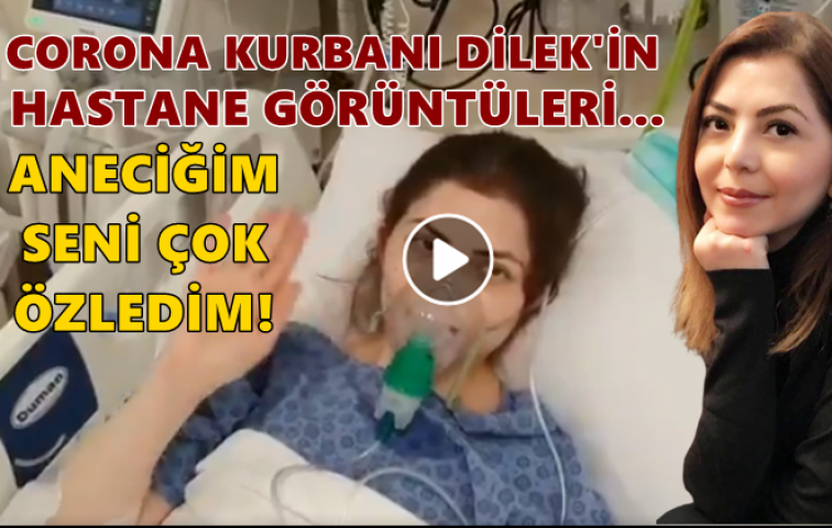 CORONA KURBANI DİLEK&#039;İN SON GÖRÜNTÜSÜ