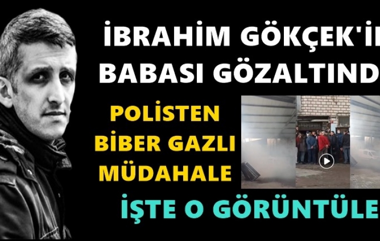 İBRAHİM GÖKÇEK&#039;İN BABASI GÖZALTINA ALINDI